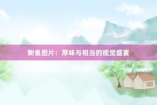 鲥鱼图片：厚味与相当的视觉盛宴