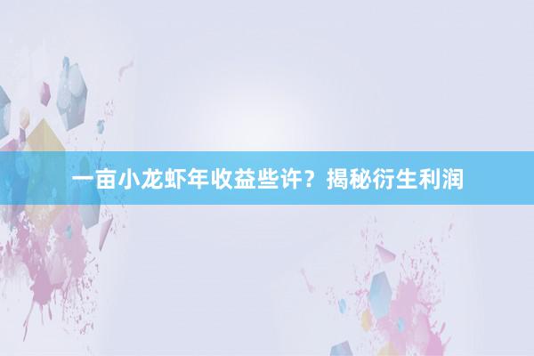 一亩小龙虾年收益些许？揭秘衍生利润